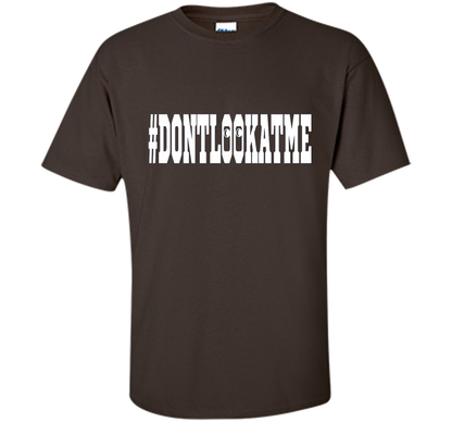 Don't Look At Me shirt shirt Dark Chocolate