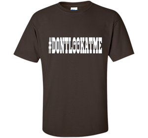 Don't Look At Me shirt shirt