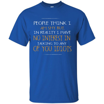People think I Am Shy But T-shirt