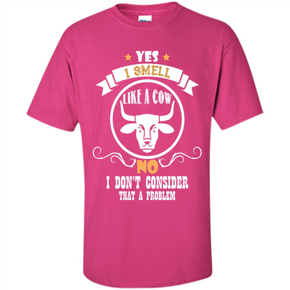 Cow Lover T-shirt I Smell Like A Cow No I Donäó»t Consider That A Problem Heliconia
