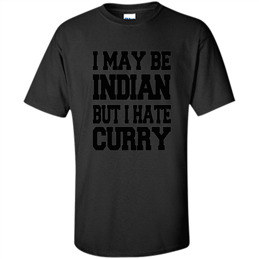 I May Be Indian, But I Hate Curry T-shirt Black