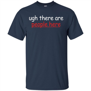 Ugh There Are People Here T-shirt