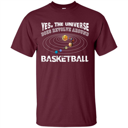 Basketball T-shirt Yes The Universe Does Revolve Around Basketball Maroon