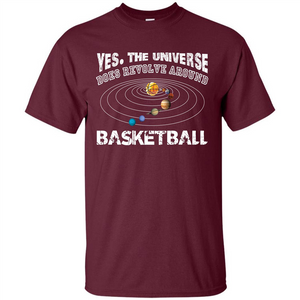 Basketball T-shirt Yes The Universe Does Revolve Around Basketball