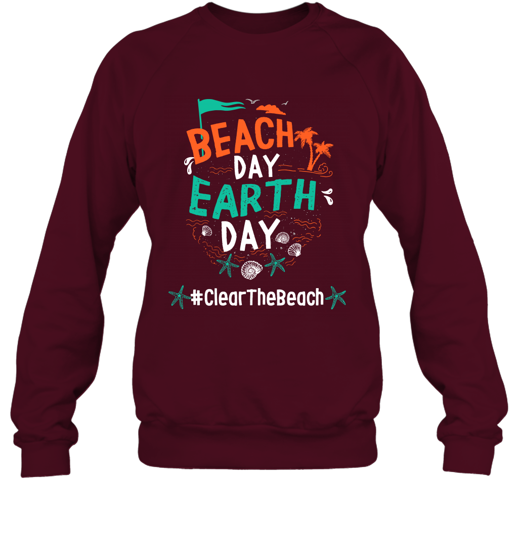 Beach Day Earth Day #clearthebeach Shirt Sweatshirt Sweatshirt Maroon