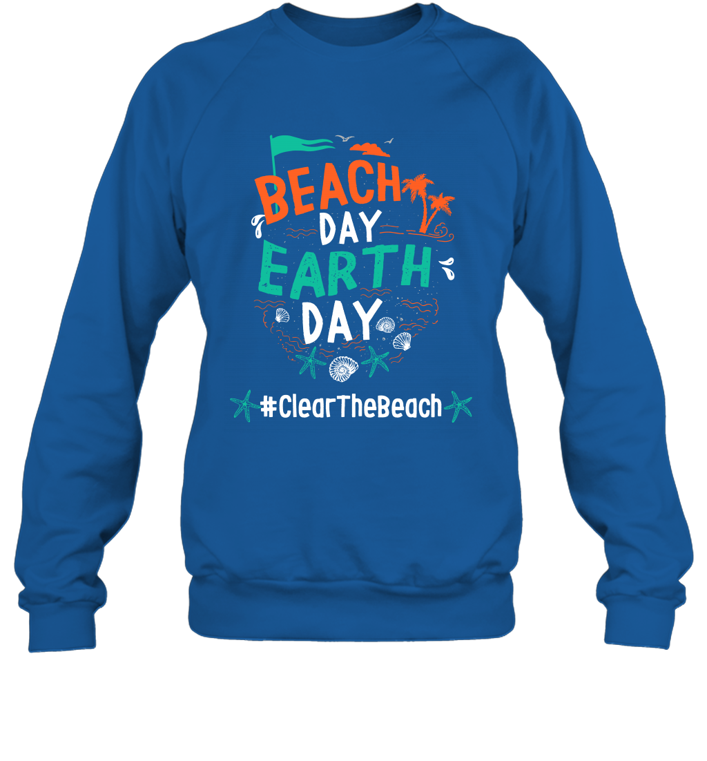 Beach Day Earth Day #clearthebeach Shirt Sweatshirt Sweatshirt Royal