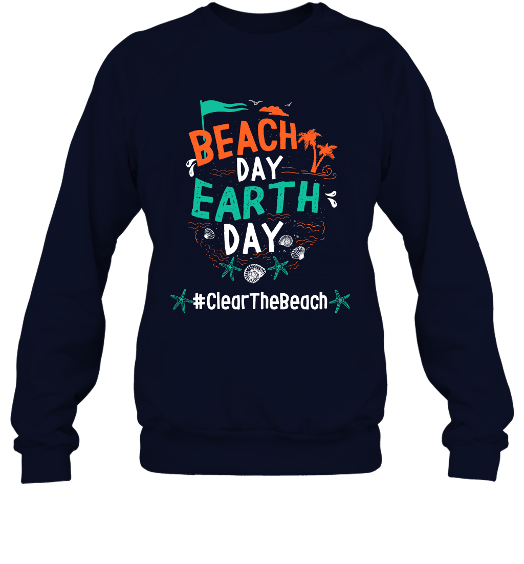 Beach Day Earth Day #clearthebeach Shirt Sweatshirt Sweatshirt Navy