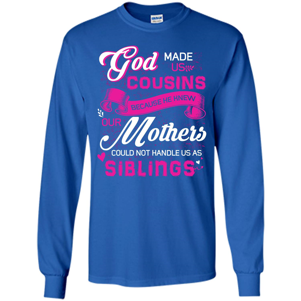 Family T-shirt God Made Us Cousins Because He Knew Our Mothers Could Not Handle Us As Siblings Royal