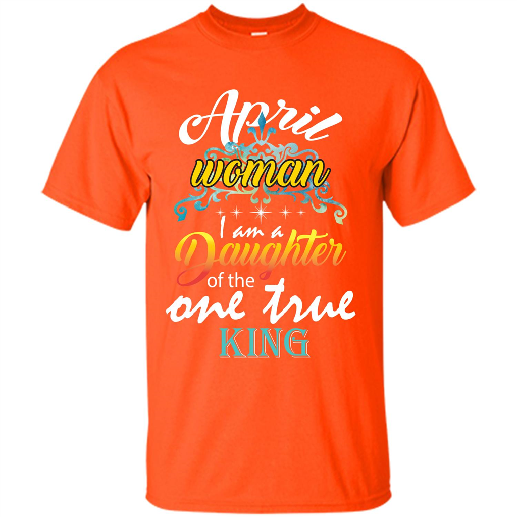 April Woman I Am A Daughter Of The One True King T-shirt Orange