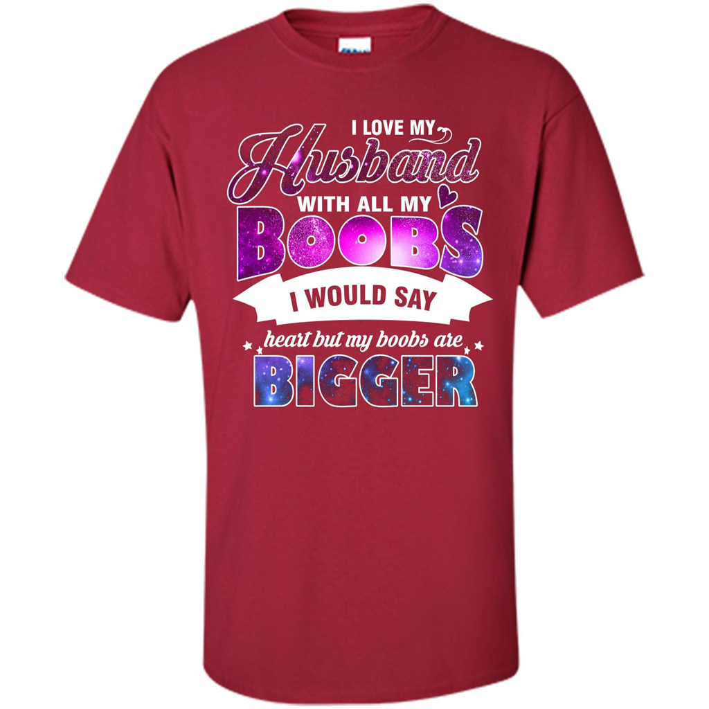 Husband T-shirt I Love My Husband With All My Boobs I Would Say Heart But My Boobs Are Cardinal