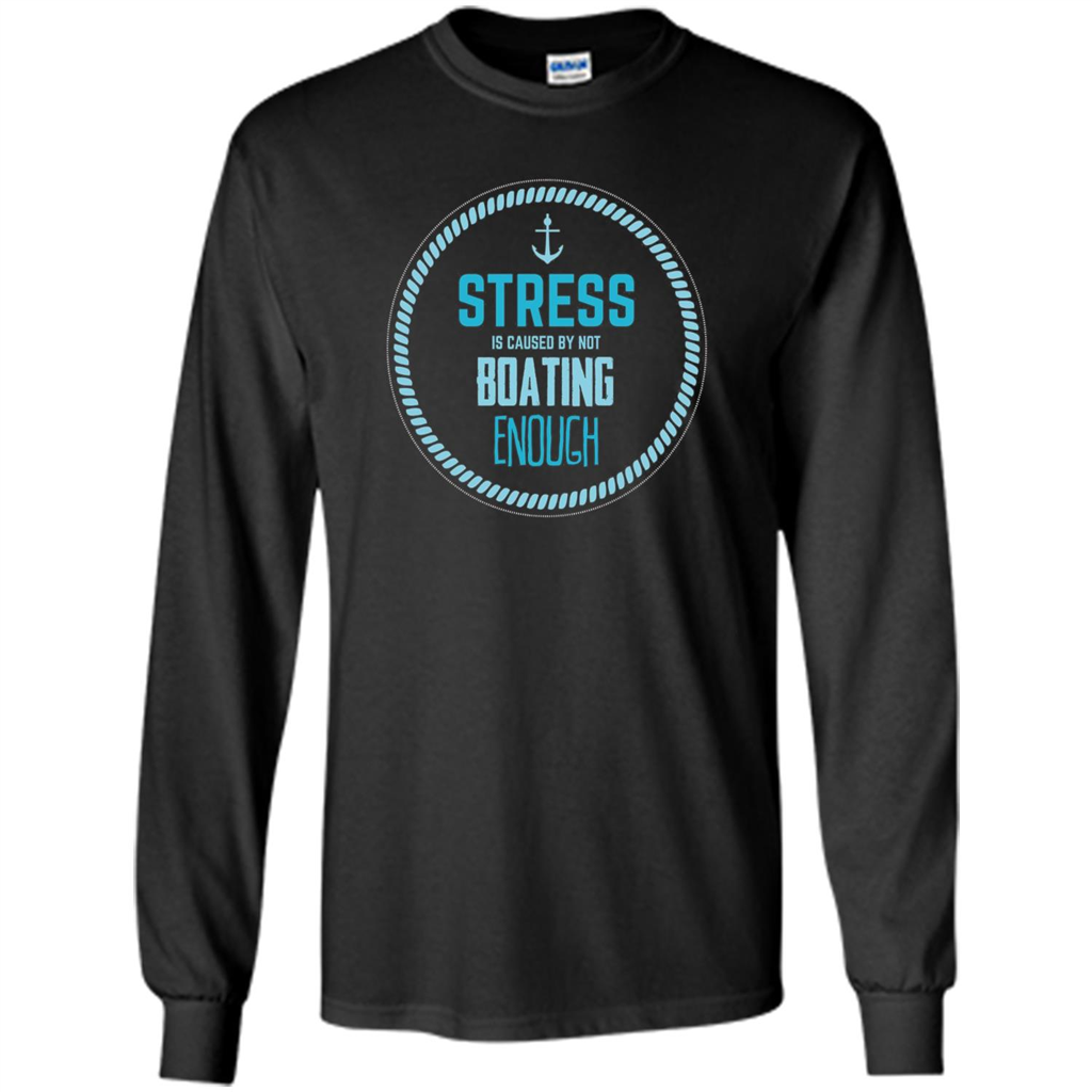 Stress Is Caused By Not Boating Enough Sailing T-Shirt Black