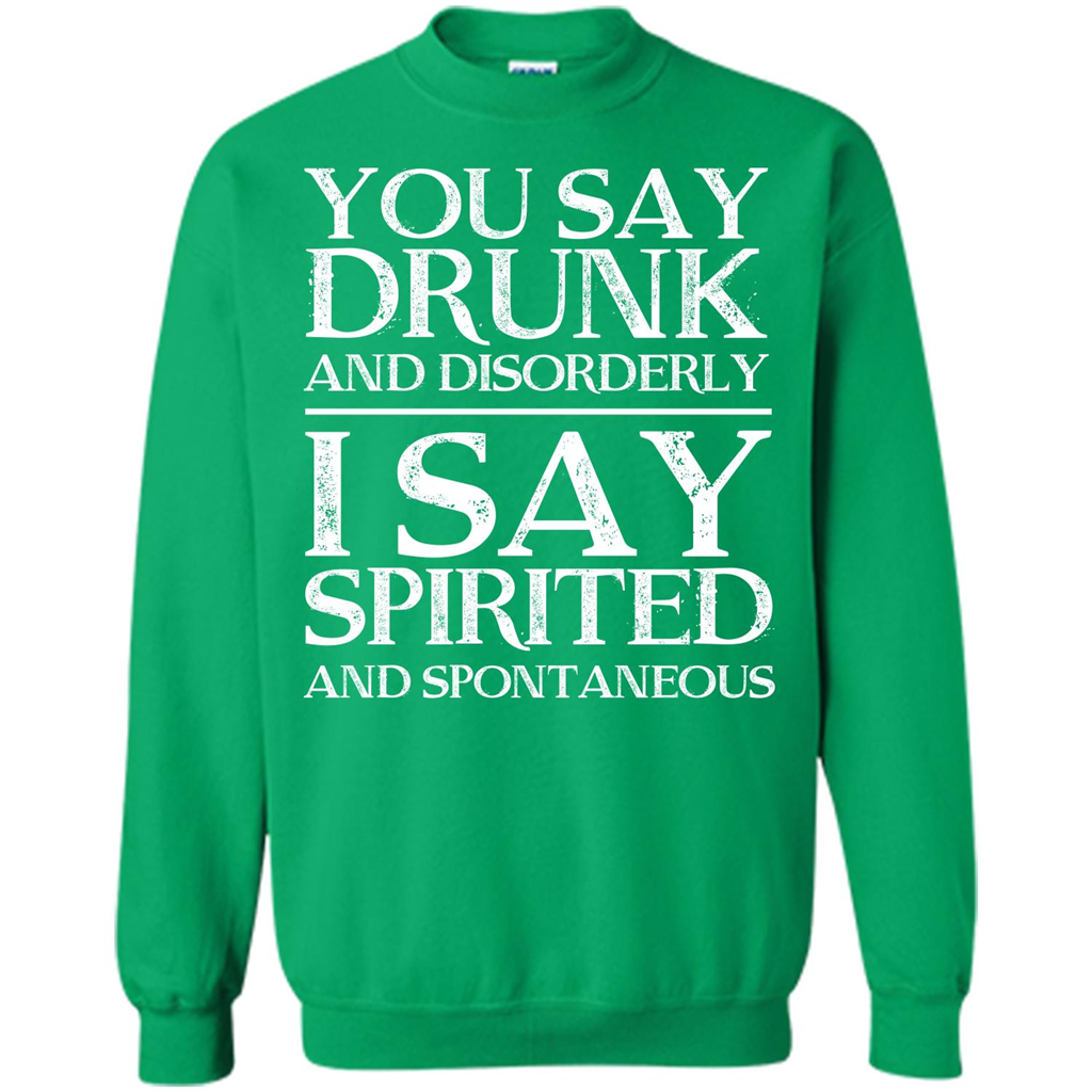You Say Drunk And Disorderly I Say Spirited And Spontaneous T-shirt