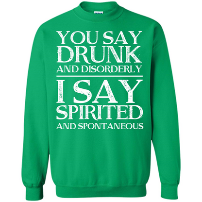 You Say Drunk And Disorderly I Say Spirited And Spontaneous T-shirt