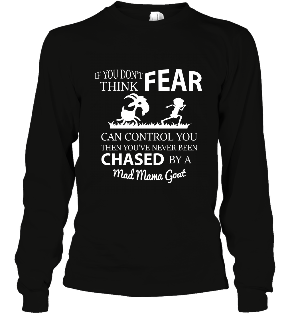 If You Dont Think Fear Can Control You Then You've Never Been Chased By A Mad Mama GoatUnisex Long Sleeve Classic Tee