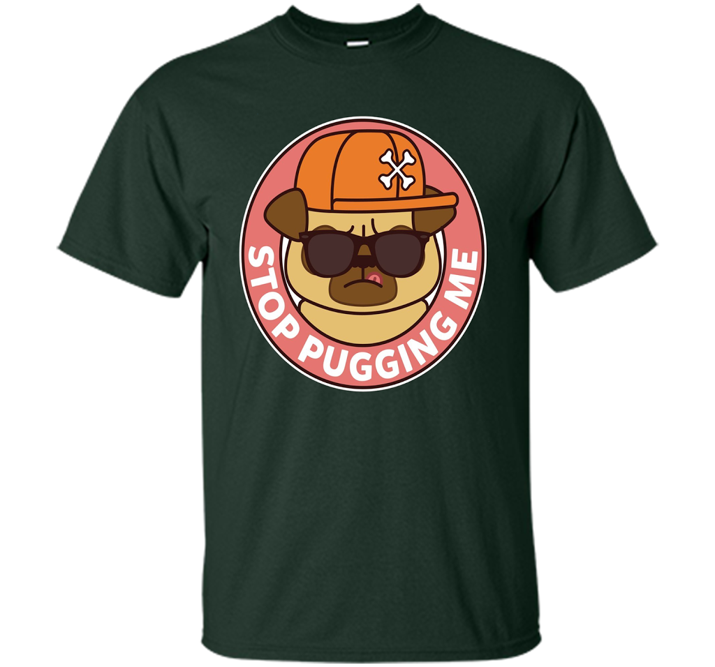 Pug T-shirt Stop Pugging Me T-shirt Forest Green