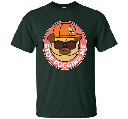 Pug T-shirt Stop Pugging Me T-shirt Forest Green
