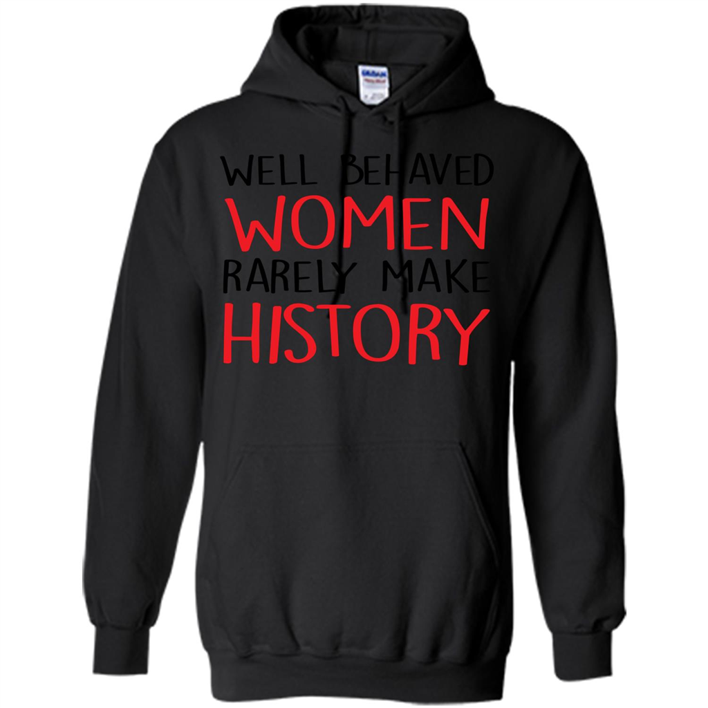 Well Behaved Women Rarely Make History T-Shirt Black