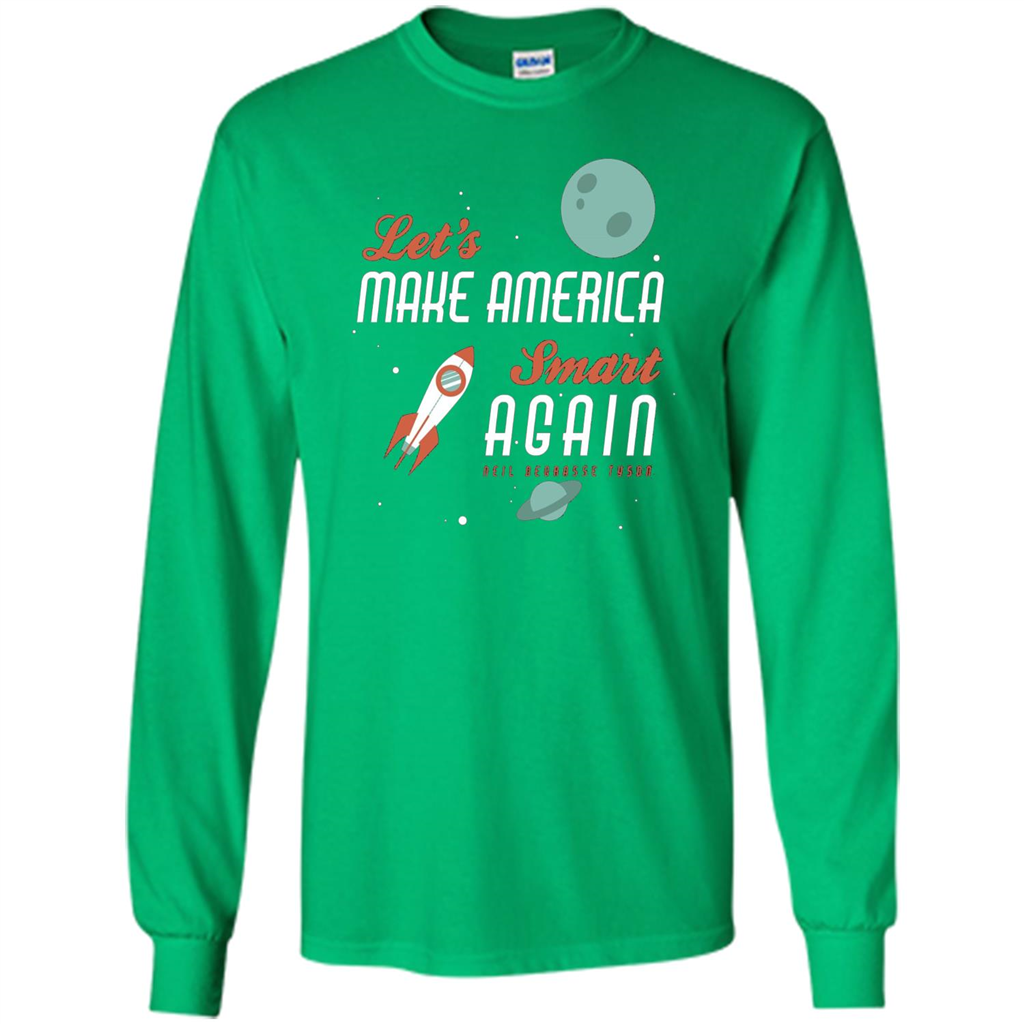 Neil deGrasse Tyson Quote Make America Smart Again T-shirt Irish Green