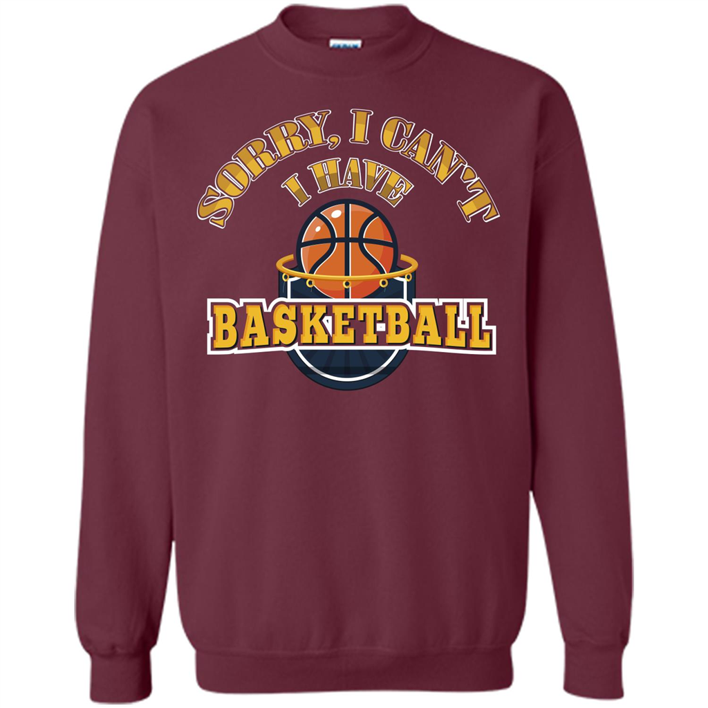 Basketball Lover Gift T-shirt Sorry, I Can't I Have Basketball Maroon