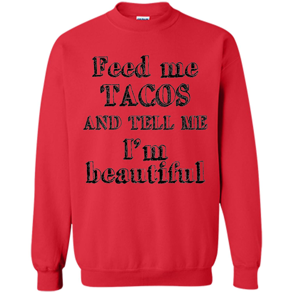 Feed Me Tacos and Tell Me I'm Beautiful T-shirt