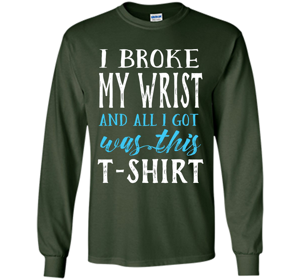 I Broke My Wrist Funny Get Well Gift T-Shirt shirt Forest Green