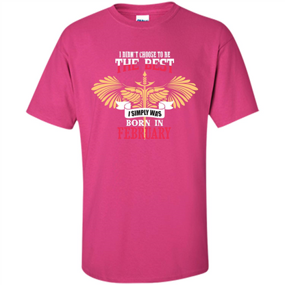 February. I Didnäó»t Choose To Be The Best I Simply Was Born In February T-shirt Heliconia