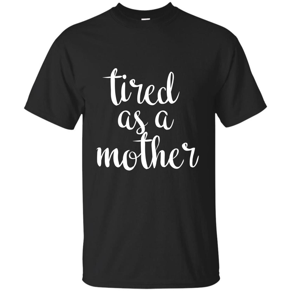 Mothers Day Gift T-shirt Tired As A Mother Black