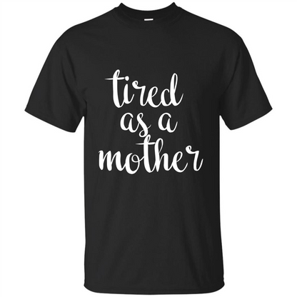 Mothers Day Gift T-shirt Tired As A Mother Black