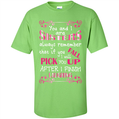 Family T-shirt You And I Are Sisters. If You FallI Will Pick You Up After I Finish Laughing Lime