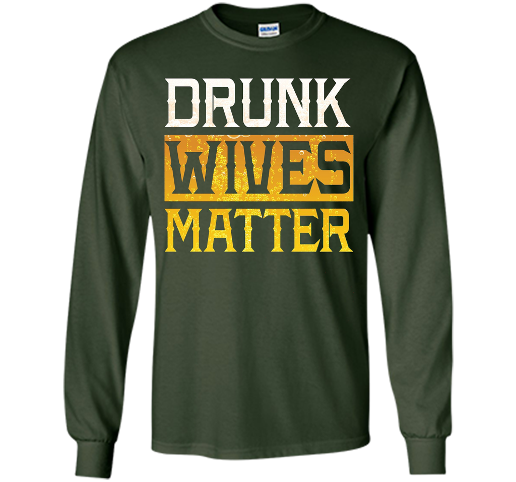 Drunk Wives Matter Funny Beer Gift T Shirt cool shirt Forest Green