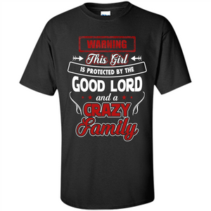 Family T-shirt Warning This Girl Is Protected By The Good Lord And A Crazy Family