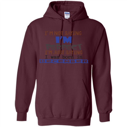 December T-shirt I'm Not Saying I Am Perfect I'm Just Saying I Was Born In December Maroon