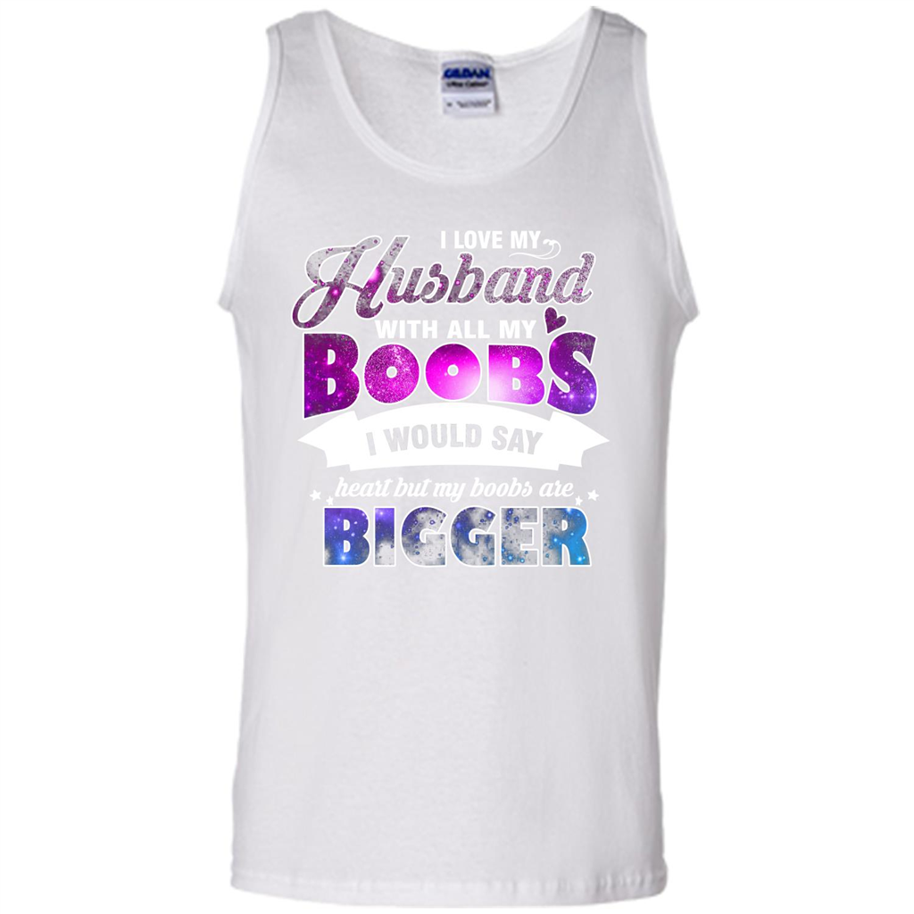 Husband T-shirt I Love My Husband With All My Boobs I Would Say Heart But My Boobs Are White