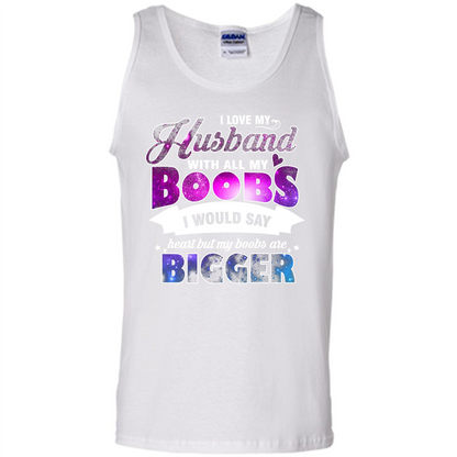Husband T-shirt I Love My Husband With All My Boobs I Would Say Heart But My Boobs Are White