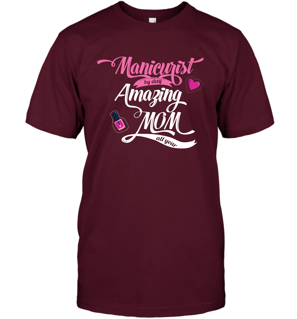 Manicurist By Day Amazing Mom All Day Shirt T-Shirt T-Shirt Maroon