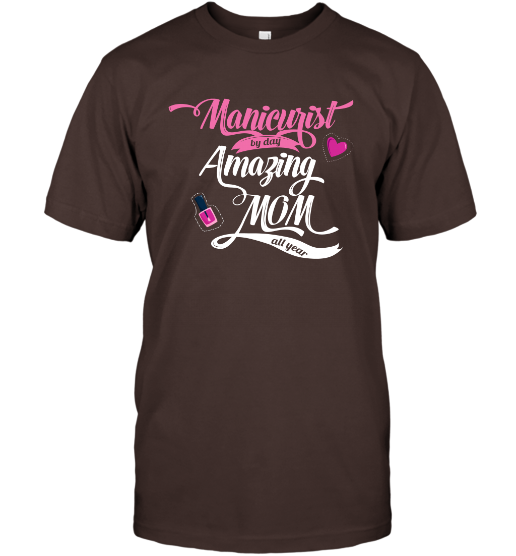 Manicurist By Day Amazing Mom All Day Shirt T-Shirt T-Shirt Dark Chocolate