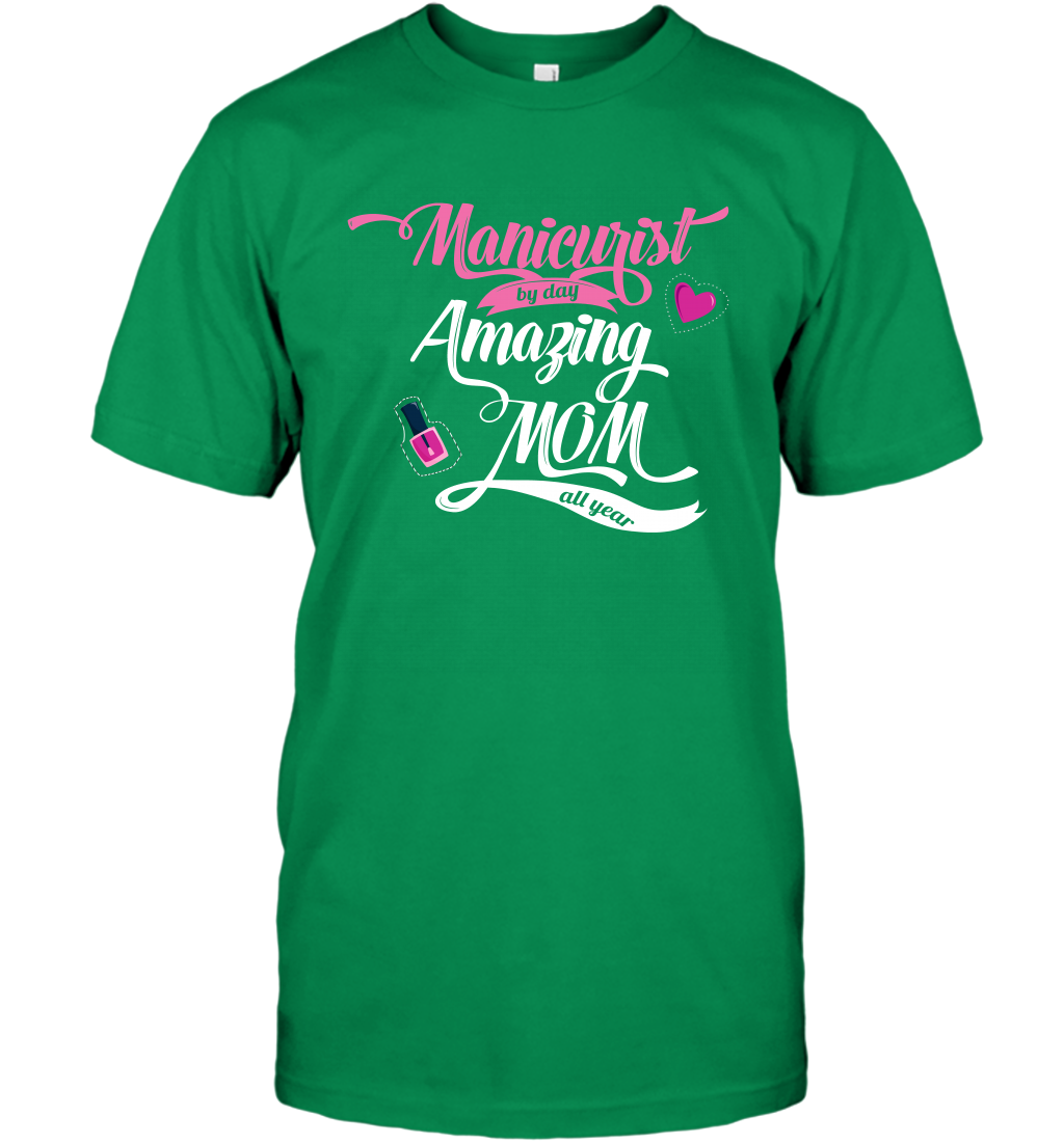 Manicurist By Day Amazing Mom All Day Shirt T-Shirt T-Shirt Irish Green