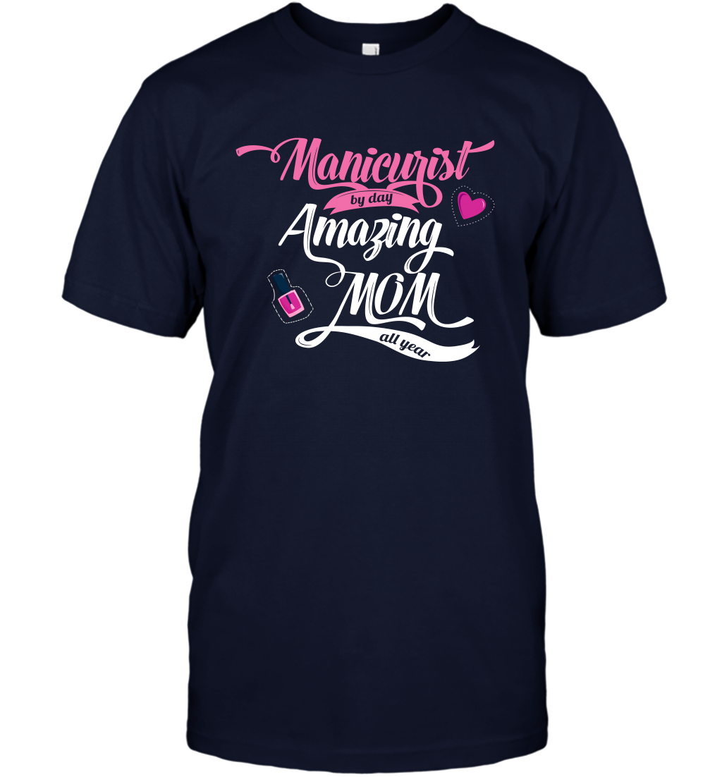 Manicurist By Day Amazing Mom All Day Shirt T-Shirt T-Shirt Navy