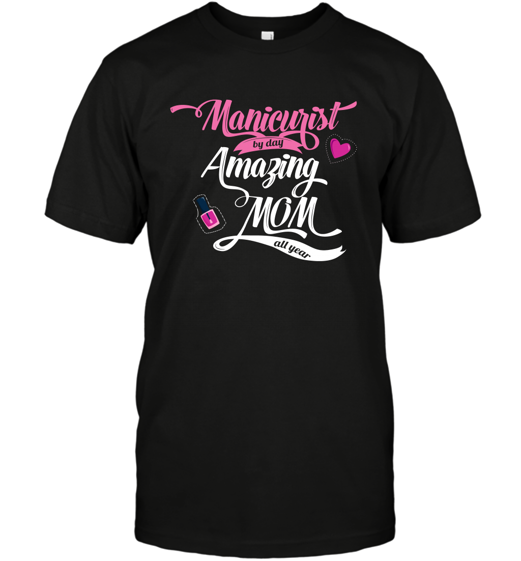 Manicurist By Day Amazing Mom All Day Shirt T-Shirt T-Shirt Black