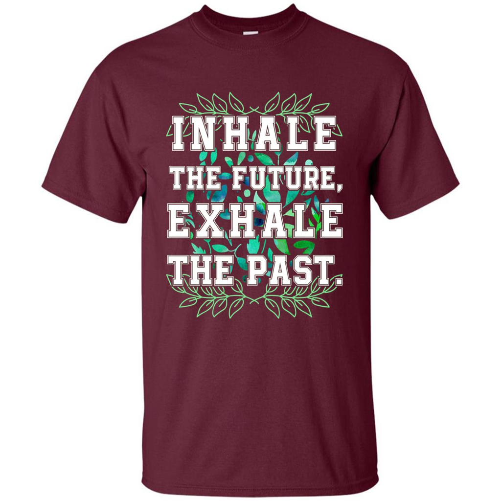 Motivation T-shirt Inhale The Future Exhale The Past T-shirt
