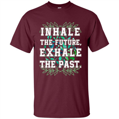 Motivation T-shirt Inhale The Future Exhale The Past T-shirt