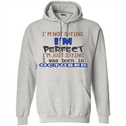 I'm Not Saying I Am Perfect I'M Just Saying I Was Born In October Ash