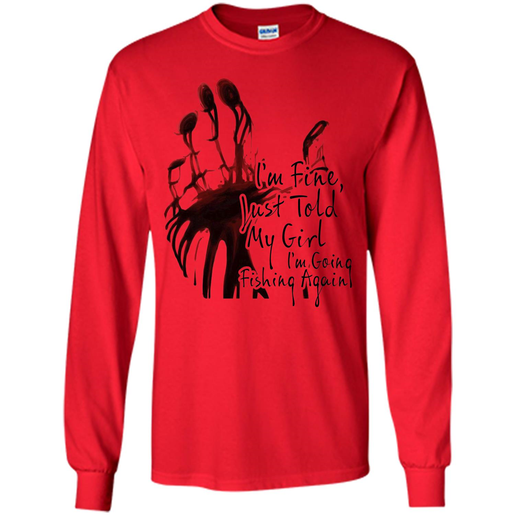Fisher T-shirt I'm Fine Just Told My Girl I'm Going Fishing Red