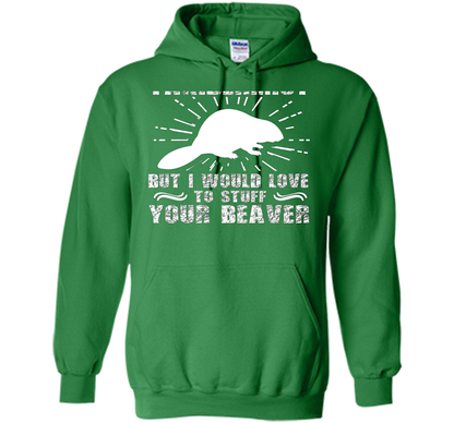 I'm Not Taxidermist But I Would Love To Stuff Your Beaver cool shirt