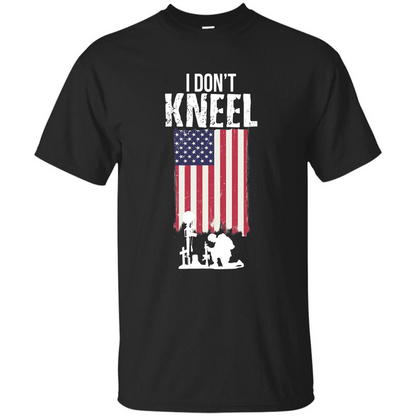 I Don't Kneel USA Flag T-Shirt Stand For The Flag Kneel For The Cross Black