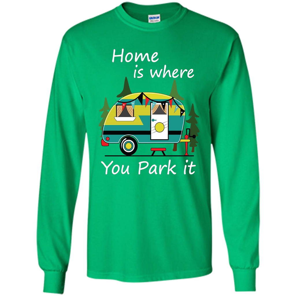 Home Is Where You Park It T-shirt Tiny House Camper RV Shirt Irish Green