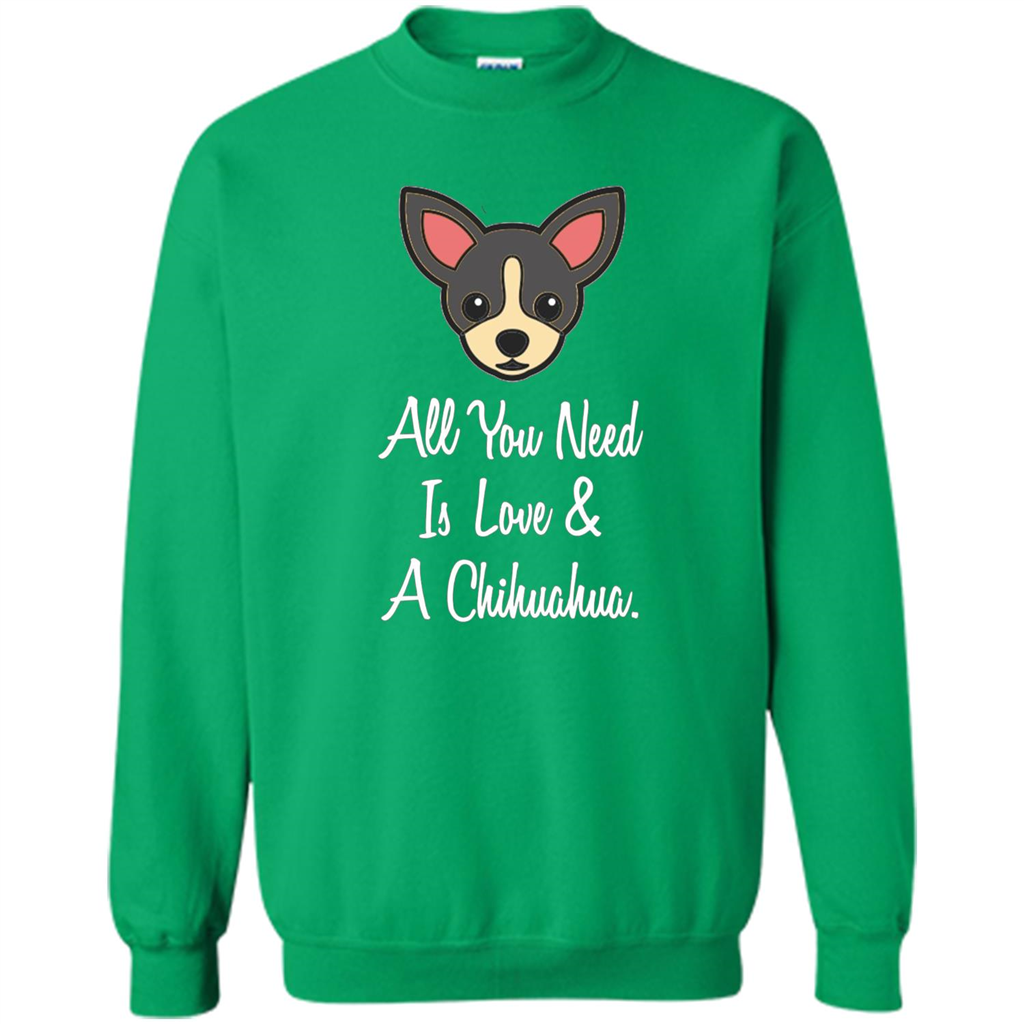 Chihuahua T-shirt All You Need Is Love And A Chihuahua Irish Green
