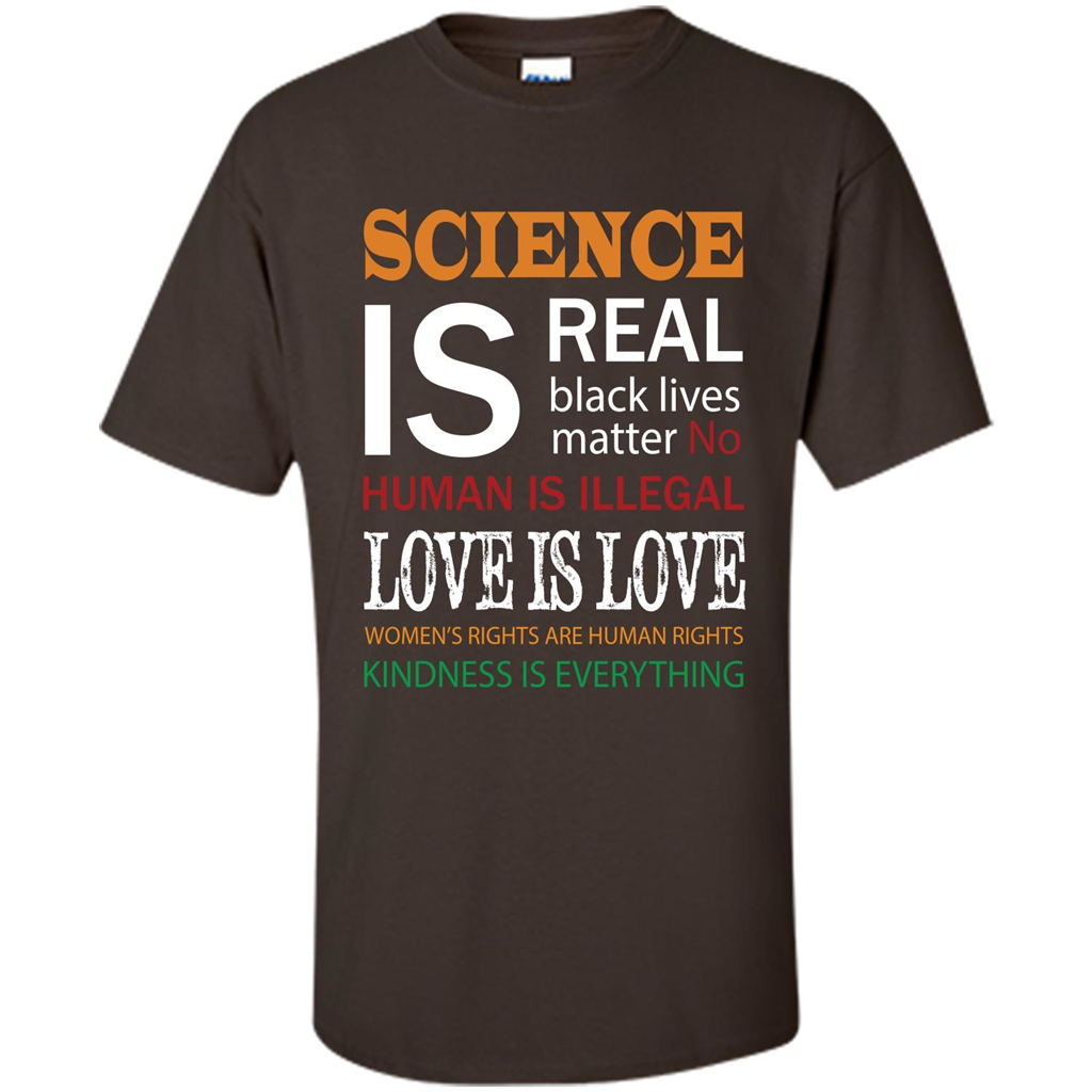 Science Is Real Black Lives Matter No Human Is Illegal Love Is Love T-shirt Dark Chocolate