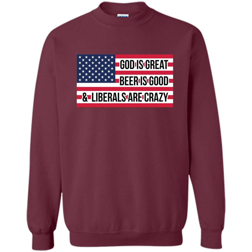 God Is Great Beer Is Good And Liberals Are Crazy T-shirt Maroon
