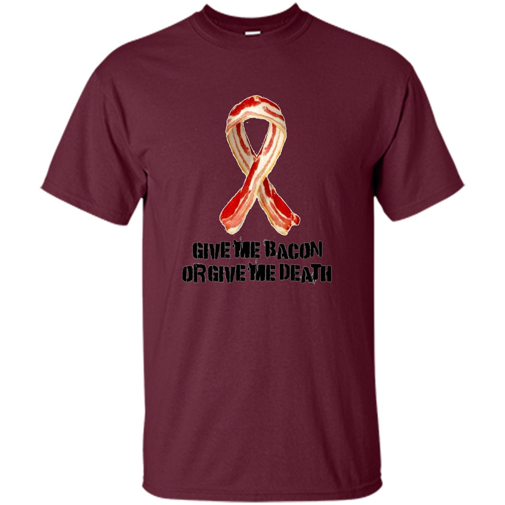 Give me Bacon Or Give me Death T-shirt Maroon
